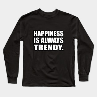 Happiness is always trendy Long Sleeve T-Shirt